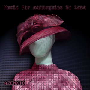 Music for mannequins in love, by AZENXIO