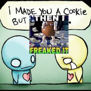 I_made_you_a_cookie_but_I_freaked_it.png